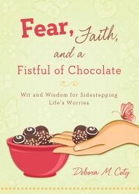 Fear Faith And A Fistful Of Chocolate Wit And Wisdom For Sidestepping Lifes Worries Debora M Coty