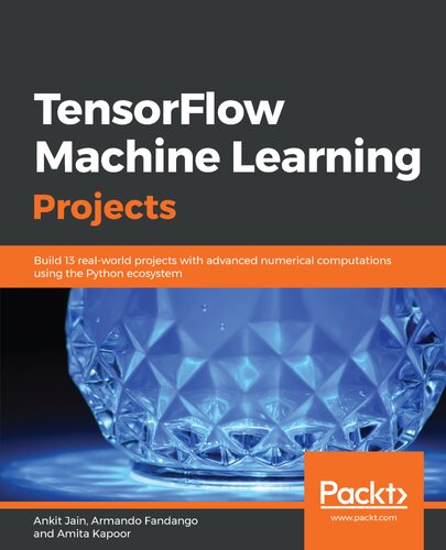 Tensorflow Machine Learning Projects Build 13 Realworld Projects With Advanced Numerical Computations Using The Python Ecosystem Ankit Jain Armando Fandango Amita Kapoor