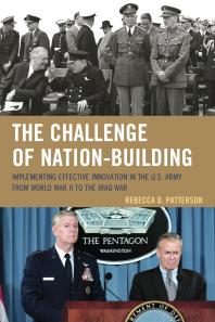 The Challenge Of Nationbuilding Implementing Effective Innovation In The U S Army From World War Ii To The Iraq War Rebecca Patterson