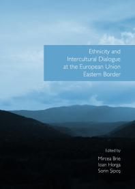 Ethnicity And Intercultural Dialogue At The European Union Eastern Border 1st Edition Mircea Brie Sorin Sipos Ioan Horga Mircea Brie Sorin Sipos