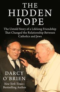 The Hidden Pope The Untold Story Of A Lifelong Friendship That Changed The Relationship Between Catholics And Jews Darcy Obrien