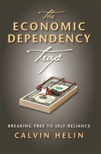 The Economic Dependency Trap Breaking Free To Selfreliance Calvin Helin