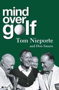 Mind Over Golf A Beginners Guide To The Mental Game Don Sauers Tom Nieporte