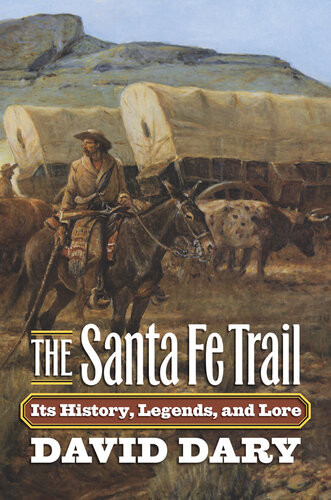 The Santa Fe Trail Its History Legends And Lore David Dary