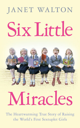 Six Little Miracles The Heartwarming True Story Of Raising The Worlds First Sextuplet Girls Janet Walton