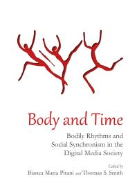 Body And Time Bodily Rhythms And Social Synchronism In The Digital Media Society 1st Edition Bianca Maria Pirani Thomas S Smith Bianca Maria Pirani Thomas S Smith