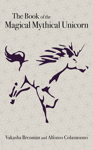 The Book Of The Magical Mythical Unicorn A Unique Anthology Of Esoteric Knowledge Myths And Legends Vakasha Brenman Alfonso Colasuonno