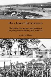 On A Great Battlefield The Making Management And Memory Of Gettysburg National Military Park 19332013 1st Edition Jennifer M Murray