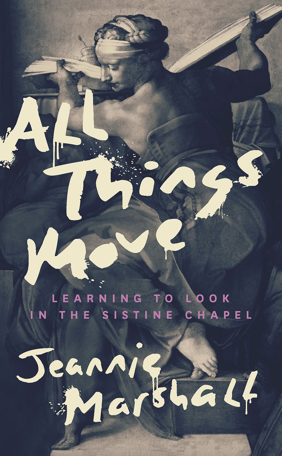 All Things Move Learning To Look In The Sistine Chapel Jeannie Marshall