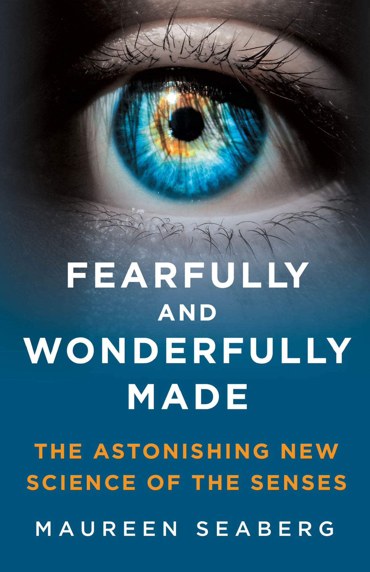 Fearfully And Wonderfully Made The Astonishing New Science Of The Senses Maureen Seaberg