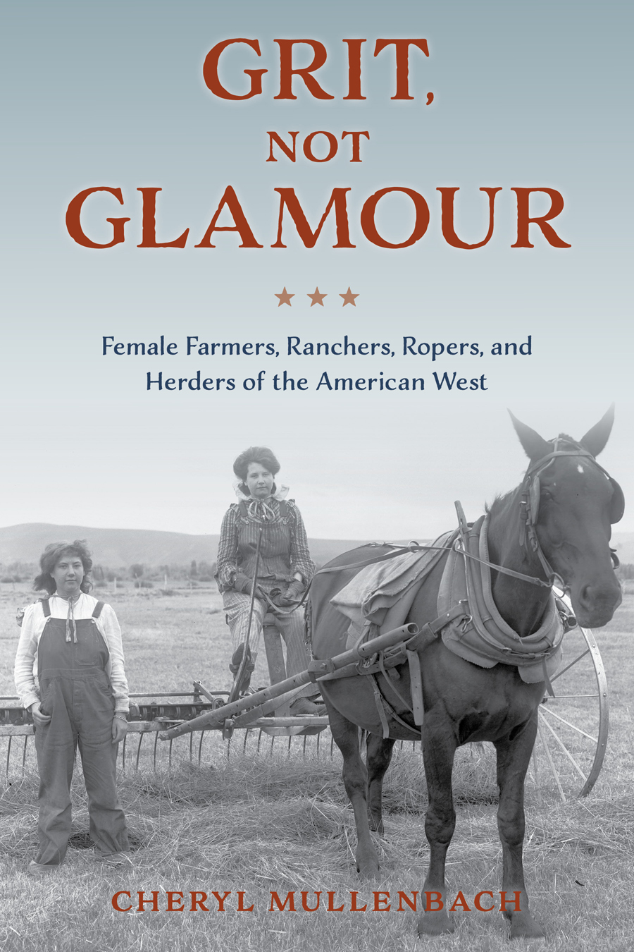 Grit Not Glamour Female Farmers Ranchers Ropers And Herders Of The American West Cheryl Mullenbach
