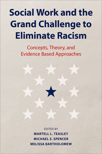 Social Work And The Grand Challenge To Eliminate Racism Concepts Theory And Evidence Based Approaches Martell L Teasley