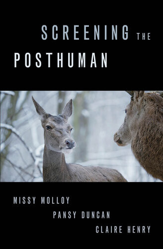 Screening The Posthuman Missy Molloy Pansy Duncan Claire Henry