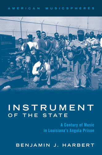 Instrument Of The State A Century Of Music In Louisianas Angola Prison Benjamin J Harbert