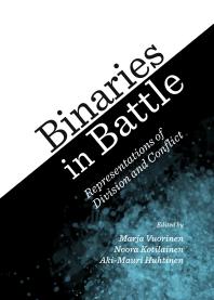 Binaries In Battle Representations Of Division And Conflict 1st Edition Akimauri Huhtinen Noora Kotilainen Marja Vuorinen Akimauri Huhtinen Noora Kotilainen