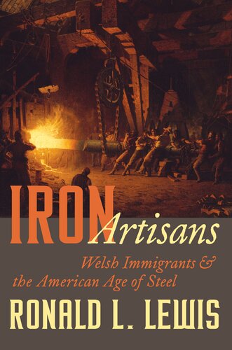Iron Artisans Welsh Immigrants And The American Age Of Steel Ronald L Lewis
