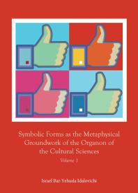 Symbolic Forms As The Metaphysical Groundwork Of The Organon Of The Cultural Sciences Volume 1 1st Edition Israel Baryehuda Idalovichi