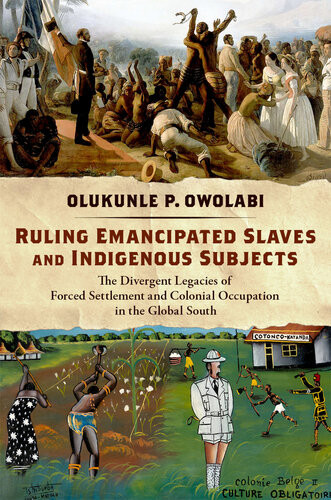 Ruling Emancipated Slaves And Indigenous Subjects The Divergent Legacies Of Forced Settlement And Colonial Occupation In The Global South Olukunle P Owolabi