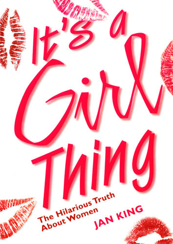 Its A Girl Thing The Hilarious Truth About Women Jan King