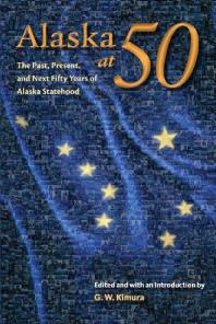 Alaska At 50 The Past Present And Future Of Alaska Statehood Gregory W Kimura