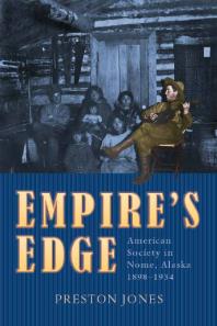 Empires Edge American Society In Nome Alaska 18981934 Preston Jones