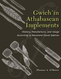 Gwichin Athabascan Implements History Manufacture And Usage According To Reverend David Salmon Thomas A Obrien