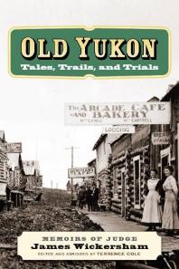 Old Yukon Tales Trails And Trials James Wickersham Terrence Cole