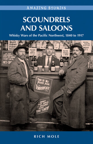 Scoundrels And Saloons Whisky Wars Of The Pacific Northwest 18401917 Rich Mole
