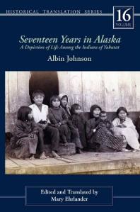 Seventeen Years In Alaska A Depiction Of Life Among The Indians Of Yakutat Albin Johnson Mary Ehrlander