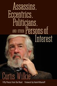 Assassins Eccentrics Politicians And Other Persons Of Interest Fifty Pieces From The Road 1st Edition Curtis Wilkie Hank Klibanoff