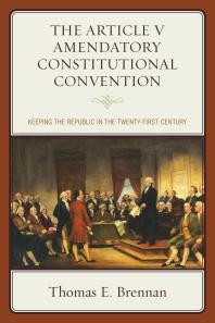 The Article V Amendatory Constitutional Convention Keeping The Republic In The Twentyfirst Century Thomas E Brennan