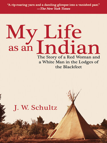 My Life As An Indian The Story Of A Red Woman And A White Man In The Lodges Of The Blackfeet Jw Shultz