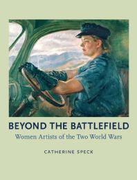 Beyond The Battlefield Women Artists Of The Two World Wars 1st Edition Catherine Speck