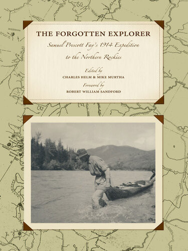 The Forgotten Explorer Samuel Prescott Fays 1914 Expedition To The Northern Rockies Samuel Prescott Fay