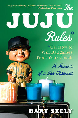 The Juju Rules Or How To Win Ballgames From Your Couch A Memoir Of A Fan Obsessed Hart Seely Susan Canavan