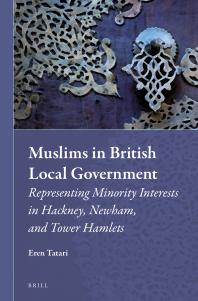 Muslims In British Local Government Representing Minority Interests In Hackney Newham And Tower Hamlets 1st Edition Eren Tatari