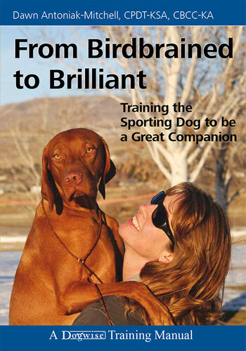 From Birdbrained To Brilliant Training The Sporting Dog To Be A Great Companion Dawn Antoniakmitchell