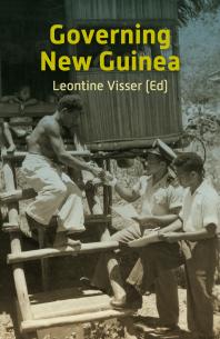 Governing New Guinea An Oral History Of Papuan Administrators 19501990 1st Edition Leontine Visser