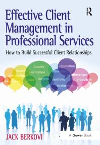 Effective Client Management In Professional Services How To Build Successful Client Relationships 1st Edition Jack Berkovi