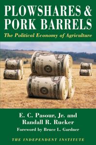 Plowshares Pork Barrels The Political Economy Of Agriculture Ec Jr Pasour Randall R Rucker Bruce L Gardner