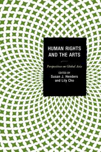 Human Rights And The Arts Perspectives On Global Asia Susan J Henders Jooyeon Rhee Lily Cho Michael Bodden Afsan Chowdhury Theodore W Goossen Alice Ming Wai Jim Sailaja Krishnamurti Arun P Mukherjee Van Nguyenmarshall