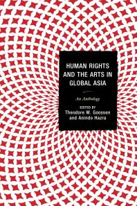 Human Rights And The Arts In Global Asia An Anthology Theodore W Goossen Franoise Robin Anindo Hazra Gordon Anderson Michael Bodden Sheniz Janmohamed John Mcglynn Arun P Mukherjee Bushra Rehman Jooyeon Rhee
