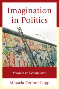 Imagination In Politics Freedom Or Domination Mihaela Czoborlupp