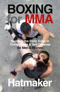 Boxing For Mma Building The Fistic Edge In Competition Selfdefense For Men Women Mark Hatmaker