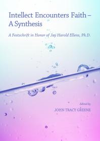 Intellect Encounters Faith A Synthesis A Festschrift In Honor Of Jay Harold Ellens Phd 1st Edition John Tracy Greene John Tracy Greene