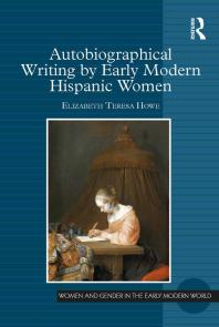 Autobiographical Writing By Early Modern Hispanic Women Elizabeth Teresa Howe Professor Allyson M Poska Professor Abby Zanger