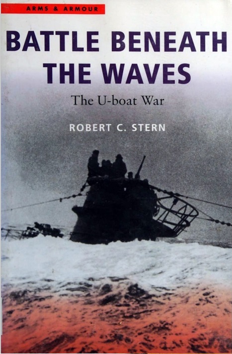 Battle Beneath The Waves The Uboat War Robert C Stern