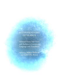 Reverberations Of Silence Silenced Texts Subtexts And Authors In Literature Language And Translation 1st Edition Mrta Pellrdi Gabriella Reuss
