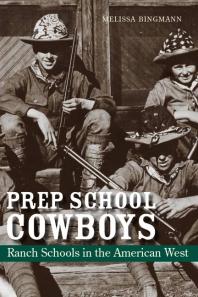 Prep School Cowboys Ranch Schools In The American West 1st Edition Melissa Bingmann