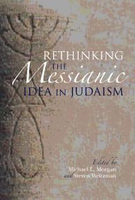 Rethinking The Messianic Idea In Judaism 1st Edition Michael L Morgan Shaul Magid Steven Weitzman Elisheva Carlebach Emily Kopley Cosana Eram Matt Goldish Shai Held Motti Inbari Martin Kavka